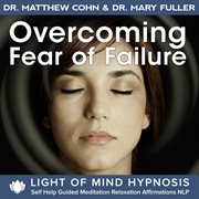 Overcoming fear of failure light of mind hypnosis self help guided meditation relaxation affirmation cover image