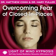 Overcoming fear of closed-in-places light of mind hypnosis self help guided meditation relaxation af cover image