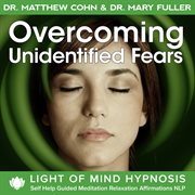 Overcoming unidentified fears light of mind hypnosis self help guided meditation relaxation affirmat cover image