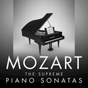 Mozart - the supreme piano sonatas cover image