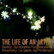 The life of an artist - berlioz: symphonie fantastique & stravinsky: le sacre du printemps (the rite cover image