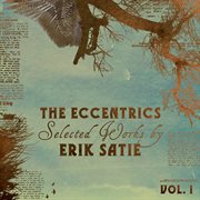 The eccentrics - selected works by erik satie vol. 1 cover image