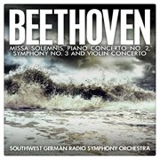 Beethoven: missa solemnis, piano concerto no. 2, symphony no. 3 and violin concerto cover image