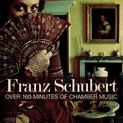 Franz schubert: over 160 minutes of chamber music cover image