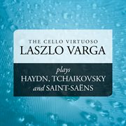 The cello virtuoso: laszlo varga plays haydn, tchaikovsky and saint-saens cover image