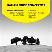 Pauline oostenrijk plays italian oboe concertos: cimarosa, castelnuovo-tedesco, armando and gibilaro cover image
