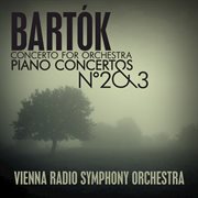 Bartok: concerto for orchestra - piano concertos no. 2 & 3 cover image