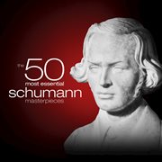 The 50 most essential schumann masterpieces cover image