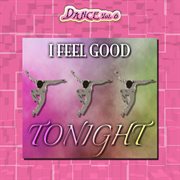 Dance vol. 6: i feel good tonight cover image