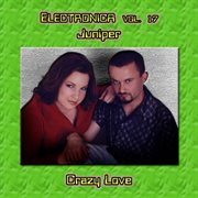 Electronica vol. 17: juniper - crazy love cover image