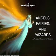 Angels, fairies and wizards: a magical healing for children cover image
