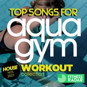 Top songs for aqua gym house hits 2021 workout collection cover image