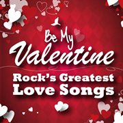 Be my valentine - rock's greatest love songs cover image