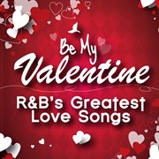 Be my valentine - r&b's greatest love songs cover image