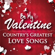 Be my valentine - country's greatest love songs cover image