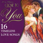 Close to you - 16 timeless love songs : 16 timeless love songs cover image