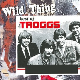 Wild Thing - The Best Of The Troggs