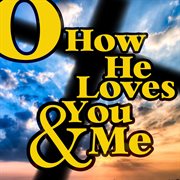 O how he loves you and me cover image