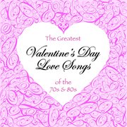 The greatest valentine's day love songs of the 70's & 80's cover image
