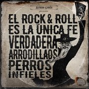 El Rock and Roll es la Única Fe Verdadera, Arrodillaos Perros Infieles cover image