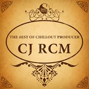 The best of chillout producer: cj rcm cover image