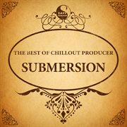 The best of chillout producer: submersion cover image