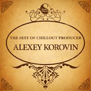 The best of chillout producer: alexey korovin cover image