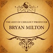 The best of chillout producer: bryan milton cover image