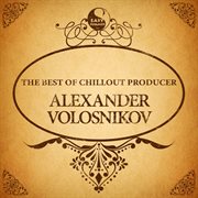 The best of chillout producer: alexander volosnikov cover image