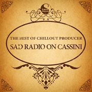 The best of chillout producer: sad radio on cassini cover image