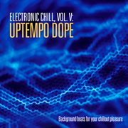 Electronic chill, vol. v: uptempo dope cover image