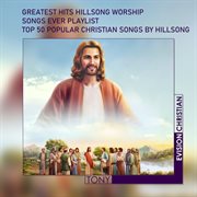Greatest hits hillsong worship songs ever playlist - top 50 popular christian songs by hillsong cover image