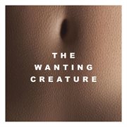 The wanting creature cover image