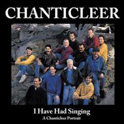 I have had singing: a chanticleer portrait cover image