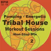 Tribal house workout sessions non-stop mix 2 cover image