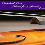 Classical love - music for a sunday vol 10 cover image