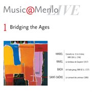 Music@menlo: bridging the ages: disc 1: handel: concerto no. 15 in d minor, hwv 304 - ravel: le tomb cover image