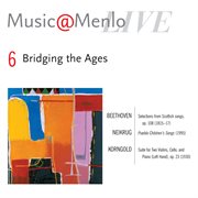 Music@menlo: bridging the ages: disc 6: beethoven: selections from scottish song, op. 108 - neikrug: cover image