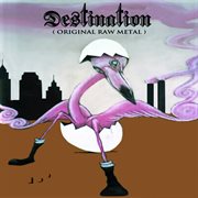 Destination (original raw metal) cover image