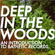 Deep in the woods: an introduction to bathetic records cover image