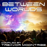 Between worlds - compiled by treavor moontribe cover image