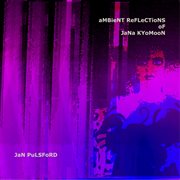 Ambient reflections of jana kyomoon cover image