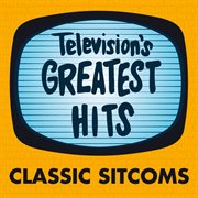 Television's greatest hits - classic sitcoms : Classic Sitcoms cover image