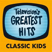 Television's greatest hits - classic kids : Classic Kids cover image