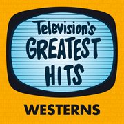 Television's greatest hits - westerns : Westerns cover image