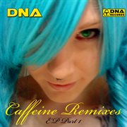 Dna - caffeine remixes ep part 1 cover image