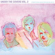 Under the covers, vol. 2: a tribute to paul collins, peter case and jack lee cover image