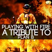 Playing with fire (a tribute to plan b) cover image