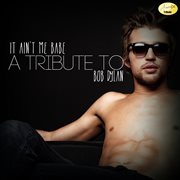 It ain't me babe (a tribute to bob dylan) cover image