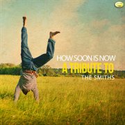 How soon is now - a tribute to the smiths cover image